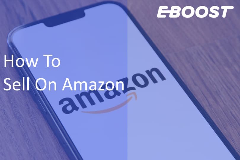 How To Sell On Amazon: Step-by-Step Guide to Launch and Scale Your Business